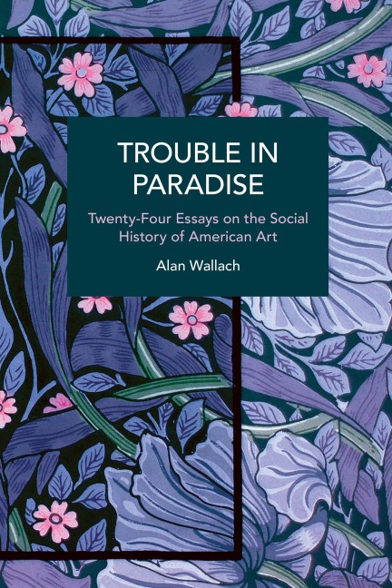Trouble in Paradise: Twenty-Four Essays on the Social History of American Art