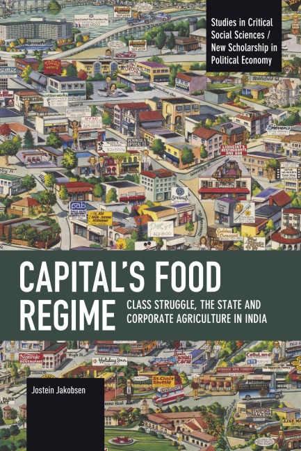 Capitals Food Regime: Class Struggle, the State and Corporate Agriculture in India