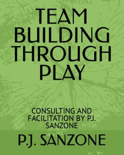 Team Building Through Play Consulting and Facilitation by P.J. Sanzone
