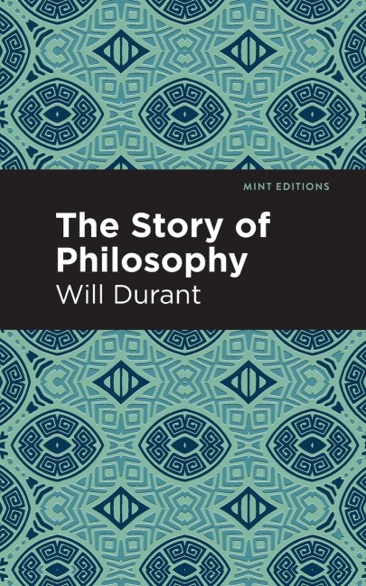 The Story of Philosophy: The Lives and Opinions of the Greater Philosophers
