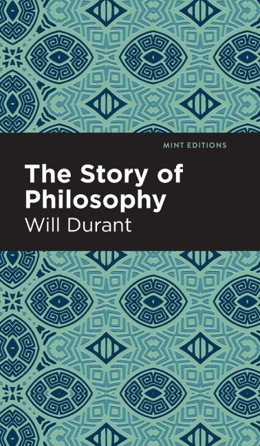 The Story of Philosophy: The Lives and Opinions of the Greater Philosophers