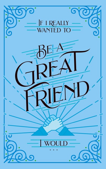 If I Really Wanted to Be a Great Friend, I Would . . .