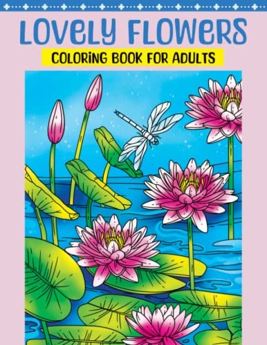 Lovely Flowers Coloring Book for Adults Flower Coloring Book Featuring Blooming Lifelike Flowers in Natural Settings with Birds and Butterflies, and Beautiful Floral Decorations Attractive Designs of Realistic-Looking Flowers to Color for Relaxation