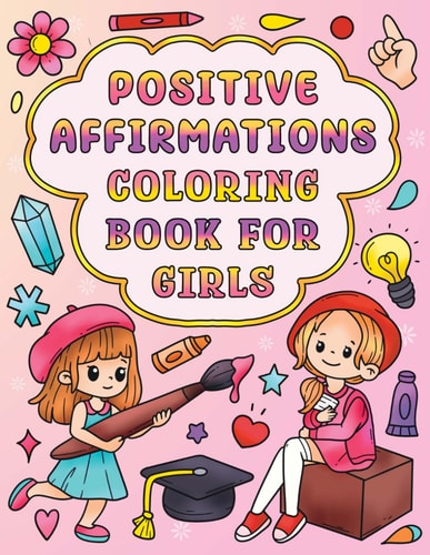 Positive Affirmations Coloring Book for Girls Self-Esteem and Confidence Building Coloring Book for Kids Ages 4-12 Helps to Build Positivity, and Increase Self Worth and Value in Young Female Children