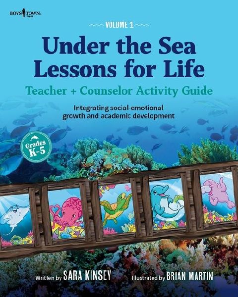 Under the Sea: Lessons for Life, Vol. 1: Teacher + Counselor Activity Guide - Integrating Social-Emotional Growth and Academic Development Volume 1