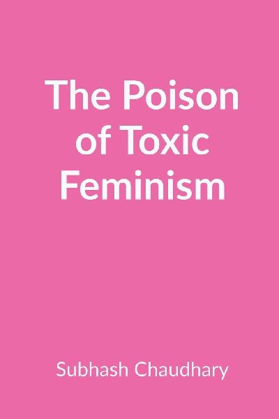 The Poison of Toxic Feminism: How Toxic Ideologies Are Destroying Womens Rights