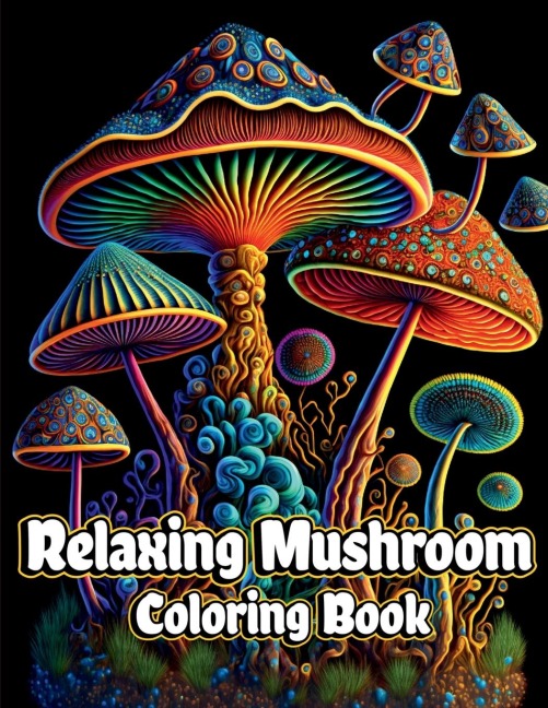 Relaxing Mushroom Coloring Book: Anxiety Relief and Stress Relieving Adult Coloring Pages with Mycology, Fungi and Shrooms Pattern Designs for Mindfulness and Art Therapy