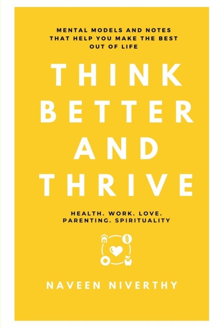 Think Better and Thrive: Mental Models and Notes that help you make the best out of life