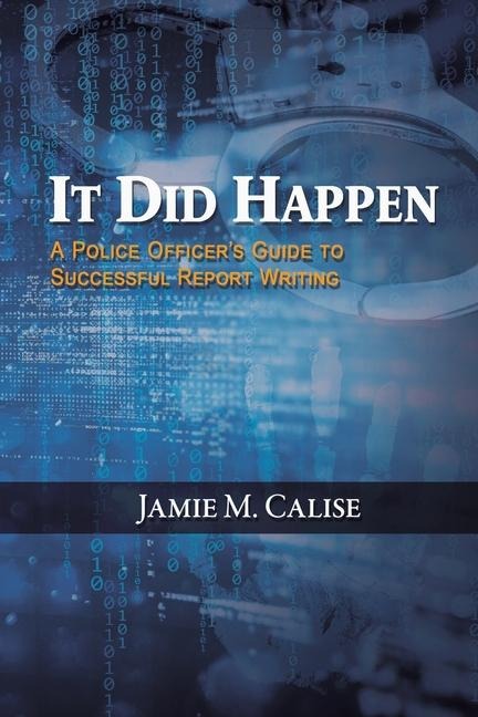 It Did Happen: A Police Officers Guide to Successful Report Writing