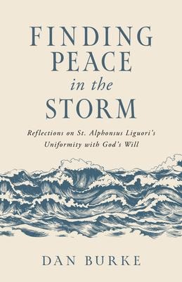Finding Peace in the Storm: Reflections on St. Alphonsus Liguoris Uniformity with Gods Will