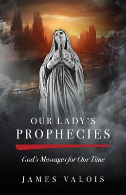 Our Ladys Prophecies: Gods Messages for Our Time