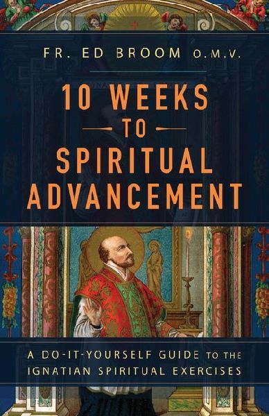 10 Weeks to Spiritual Advancement: A Do-It-Yourself Guide to the Ignatian Spiritual Exercises