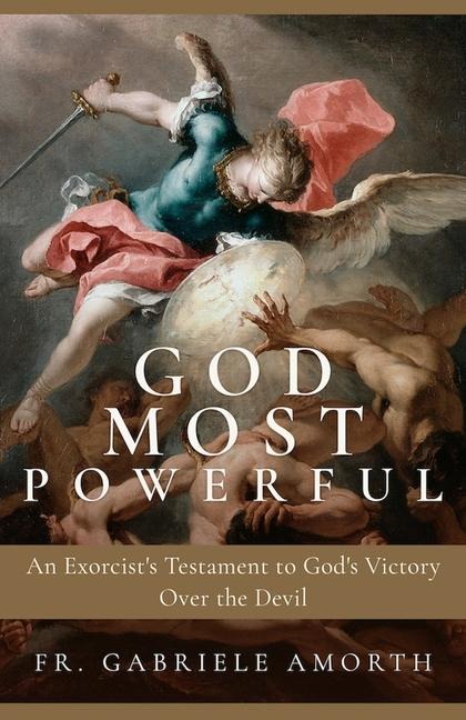 God Most Powerful: An Exorcists Testament to Gods Victory Over the Devil