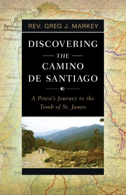 Discovering the Camino de Santiago: A Priests Journey to the Tomb of St. James