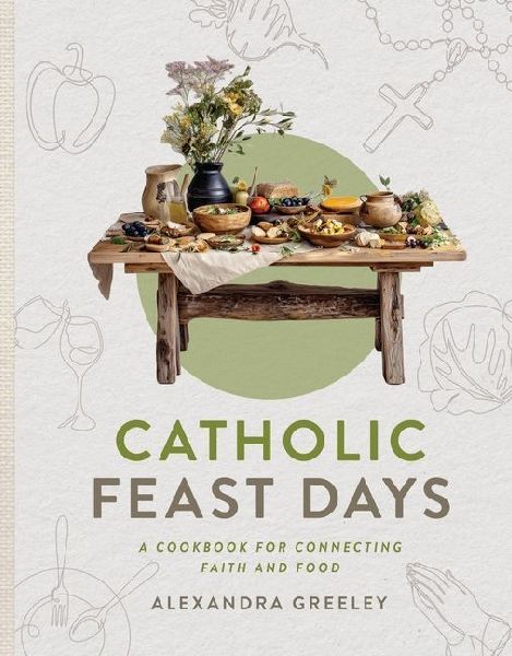 Catholic Feast Days: A Cookbook for Connecting Faith and Food