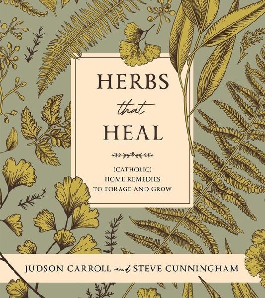 Herbs That Heal: (Catholic) Home Remedies to Forage and Grow