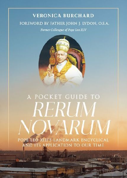 A Pocket Guide to Rerum Novarum: Pope Leo XIIIs Landmark Encyclical and Its Application to Our Time