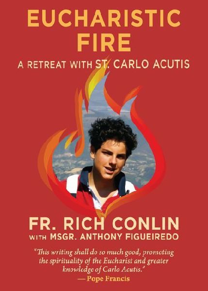 Eucharistic Fire: A Retreat with St. Carlo Acutis: A Retreat with St. Carlo Acutis