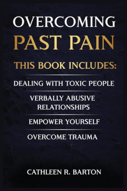 Overcoming Past Pain: Dealing with Toxic People, Verbally Abusive Relationships, Empower Yourself, Overcome Trauma