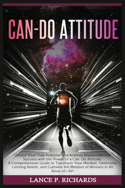 Can-Do Attitude: Unlock Your True Potential and Achieve Unprecedented Success with the Power of a Can-Do Attitude: A Comprehensive Guide to Transform Your Mindset, Overcome Limiting Beliefs, and Cultivate the Mindset of Winners in All Areas of Life!