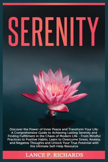 Serenity: Discover the Power of Inner Peace and Transform Your Life: A Comprehensive Guide to Achieving Lasting Serenity and Finding Fulfillment in the Chaos of Modern Life - From Mindful Practices to Positive Habits, Learn to Overcome Stress, Anxiety, an