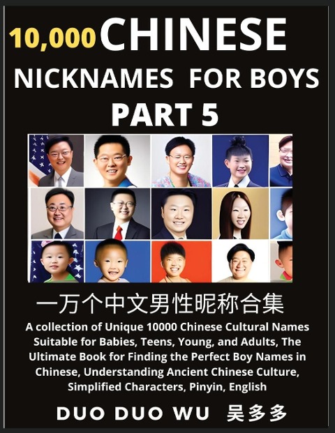 Learn Chinese Nicknames for Boys (Part 5): A collection of Unique 10000 Chinese Cultural Names Suitable for Babies, Teens, Young, and Adults, The Ultimate Book for Finding the Perfect Boy Names in Chinese, Understanding Ancient Chinese Culture, Simplified