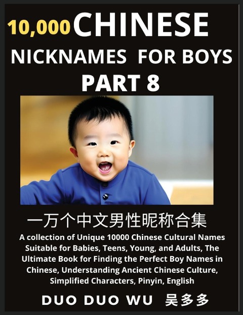 Learn Chinese Nicknames for Boys (Part 8): A collection of Unique 10000 Chinese Cultural Names Suitable for Babies, Teens, Young, and Adults, The Ultimate Book for Finding the Perfect Boy Names in Chinese, Understanding Ancient Chinese Culture, Simplified