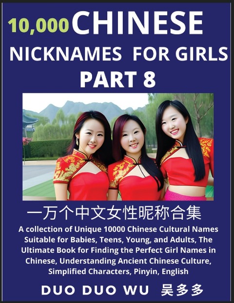 Learn Chinese Nicknames for Girls (Part 8): A collection of Unique 10000 Chinese Cultural Names Suitable for Babies, Teens, Young, and Adults, The Ultimate Book for Finding the Perfect Girl Names in Chinese, Understanding Ancient Chinese Culture, Simplifi