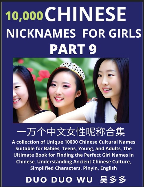 Learn Chinese Nicknames for Girls (Part 9): A collection of Unique 10000 Chinese Cultural Names Suitable for Babies, Teens, Young, and Adults, The Ultimate Book for Finding the Perfect Girl Names in Chinese, Understanding Ancient Chinese Culture, Simplifi