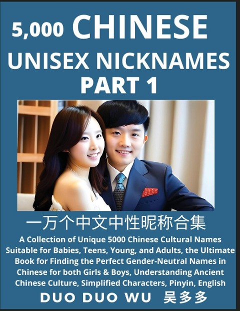 Learn Chinese Unisex Nicknames (Part 1): A collection of Unique 5000 Chinese Cultural Names Suitable for Babies, Teens, Young, and Adults, The Ultimate Book for Finding the Perfect Gender-Neutral Names in Chinese for both Girls & Boys, Understanding Ancie