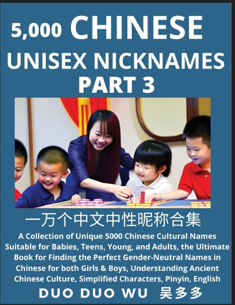 Learn Chinese Unisex Nicknames (Part 3): A collection of Unique 5000 Chinese Cultural Names Suitable for Babies, Teens, Young, and Adults, The Ultimate Book for Finding the Perfect Gender-Neutral Names in Chinese for both Girls & Boys, Understanding Ancie