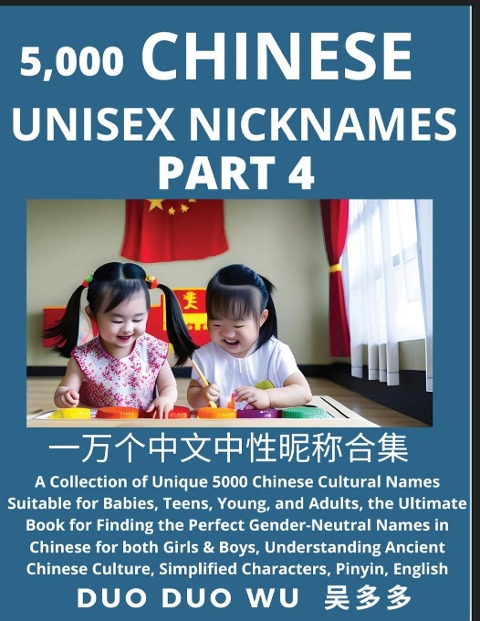 Learn Chinese Unisex Nicknames (Part 4): A collection of Unique 5000 Chinese Cultural Names Suitable for Babies, Teens, Young, and Adults, The Ultimate Book for Finding the Perfect Gender-Neutral Names in Chinese for both Girls & Boys, Understanding Ancie