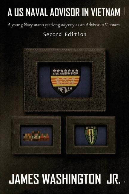 A U.S. Naval Advisor in Vietnam: A young Navy mans yearlong odyssey as an Advisor in Vietnam Second Edition