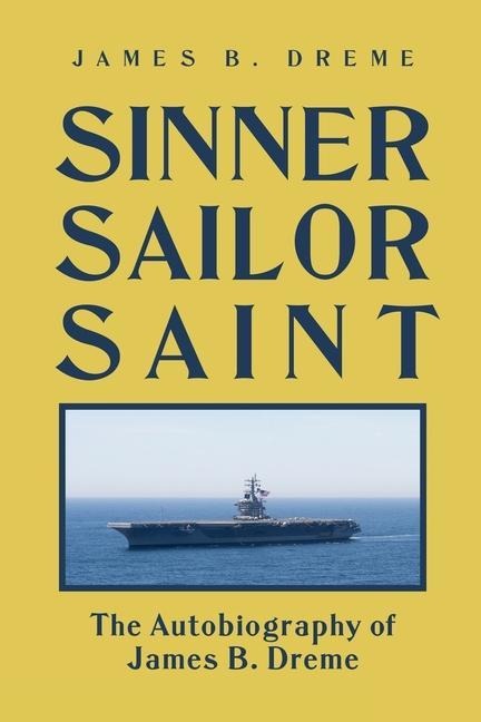 Sinner, Sailor, Saint: The Autobiography of James B. Dreme
