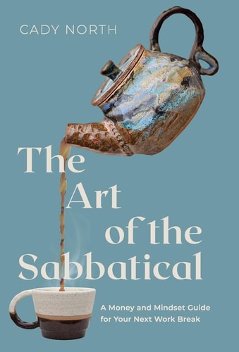 The Art of the Sabbatical A Money and Mindset Guide for Your Next Work Break