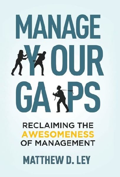 Manage Your Gaps: Reclaiming the Awesomeness of Management
