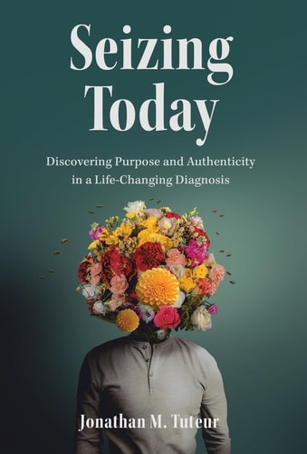 Seizing Today Discovering Purpose and Authenticity in a Life-Changing Diagnosis