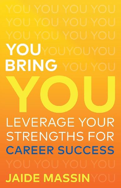 You Bring You: Leverage Your Strengths for Career Success
