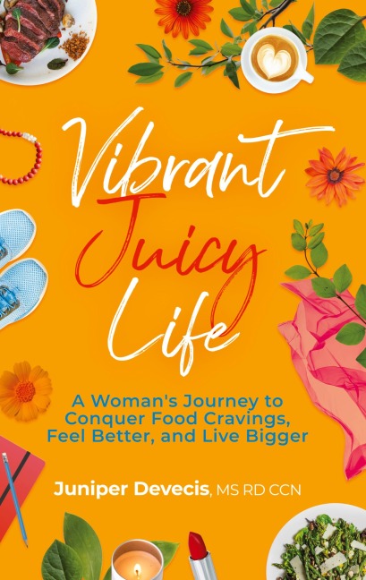 Vibrant Juicy Life: A Womans Journey to Conquer Food Cravings, Feel Better, and Live Bigger