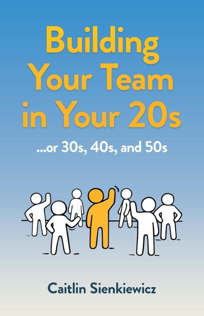 Building Your Team in Your 20s: ...or 30s, 40s, and 50s