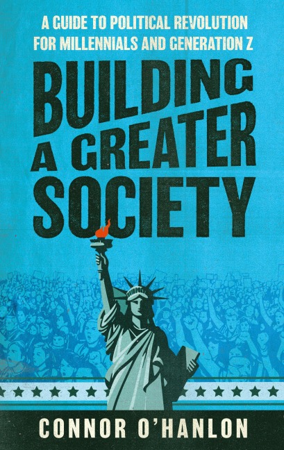 Building a Greater Society: A Guide to Political Revolution for Millennials and Generation Z