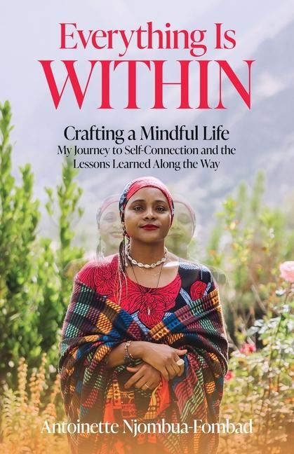 Everything Is Within: Crafting a Mindful Life, My Journey to Self-Connection and the Lessons Learned Along the Way