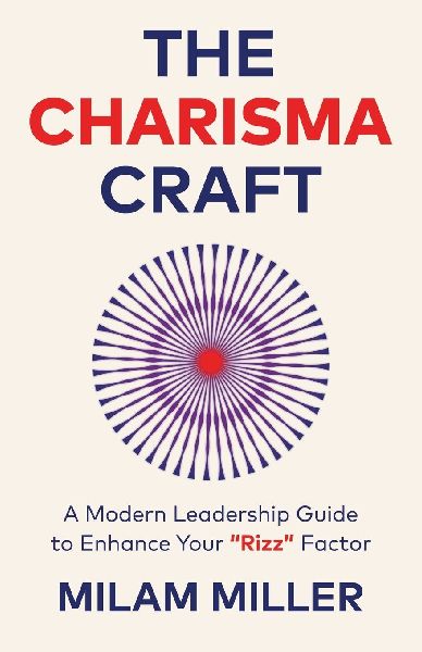 The Charisma Craft: A Modern Leadership Guide to Enhance Your Rizz Factor