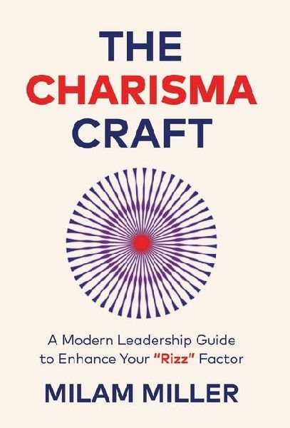 The Charisma Craft: A Modern Leadership Guide to Enhance Your Rizz Factor