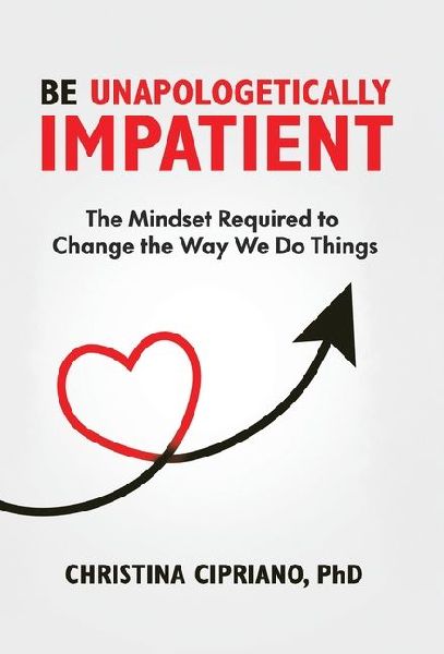 Be Unapologetically Impatient: The Mindset Required to Change the Way We Do Things