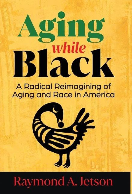 Aging While Black: A Radical Reimagining of Aging and Race in America