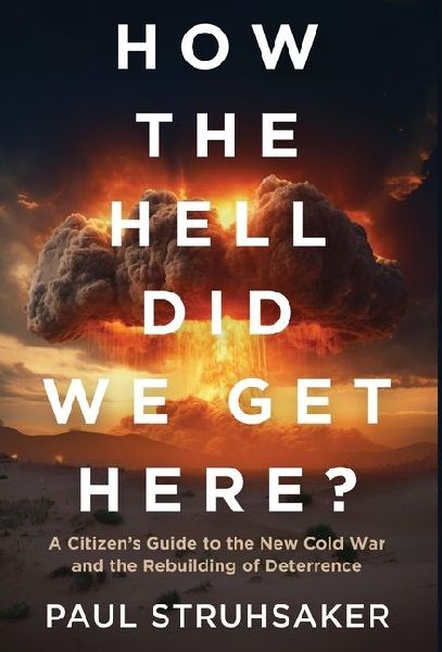 How The Hell Did We Get Here?: A Citizens Guide to the New Cold War and the Rebuilding of Deterrence