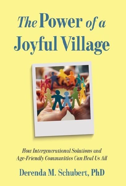 The Power of a Joyful Village: How Intergenerational Solutions and Age-Friendly Communities Can Heal Us All