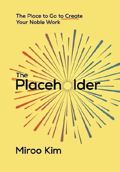 The Placeholder: The Place to Go to Create Your Noble Work