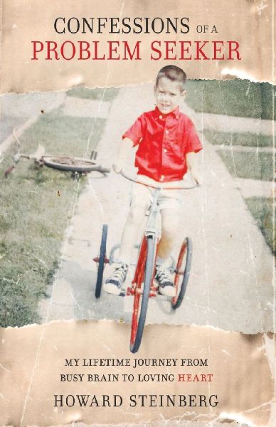 Confessions of a Problem Seeker: My Lifetime Journey From Busy Brain To Loving Heart